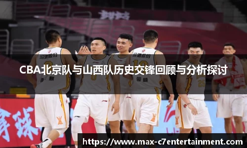 CBA北京队与山西队历史交锋回顾与分析探讨